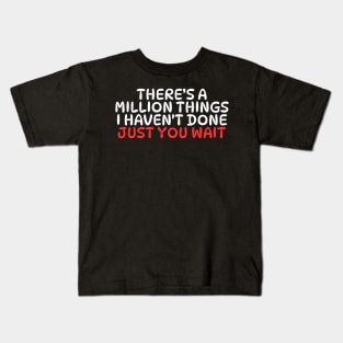 There's A Million Things I Haven't Done Just You Wait Kids T-Shirt